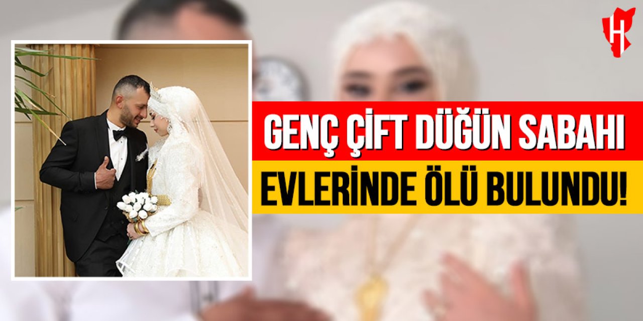 Genç çift düğün sabahı evlerinde ölü bulundu