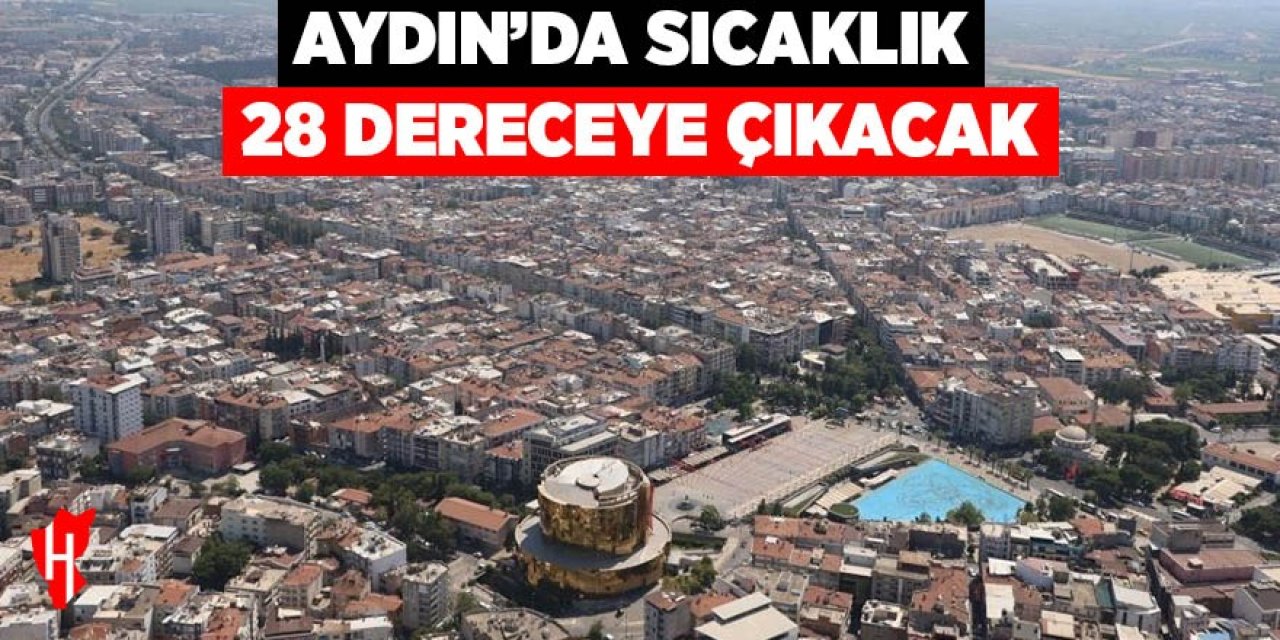 Aydın'da sıcaklık 28 dereceye çıkacak