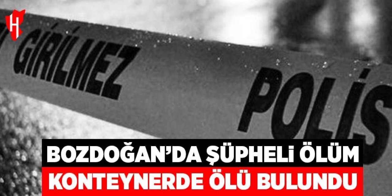 Bozdoğan'da şüpheli ölüm: Bir kadın konteynerde ölü bulundu
