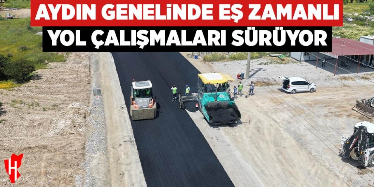 Aydın genelinde eş zamanlı yol çalışmaları sürüyor