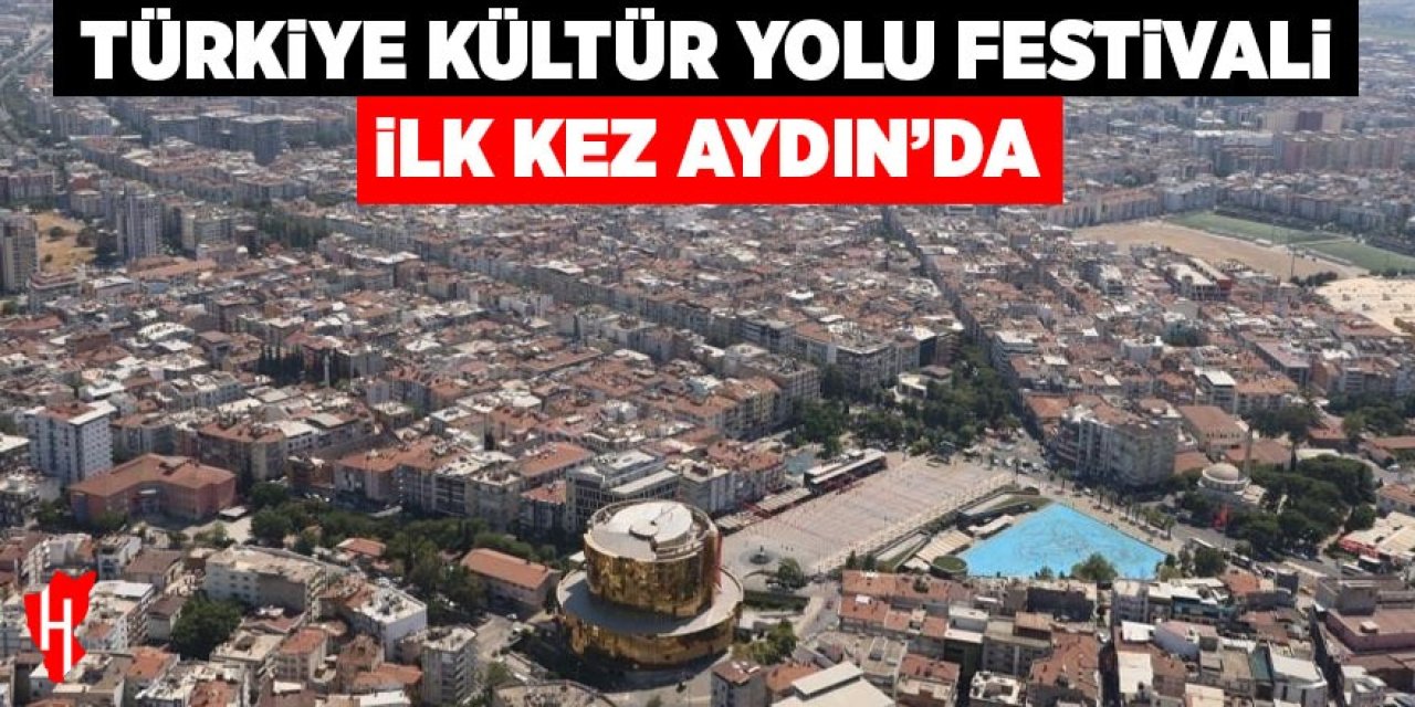 Türkiye Kültür Yolu Festivali ilk kez Aydın'da