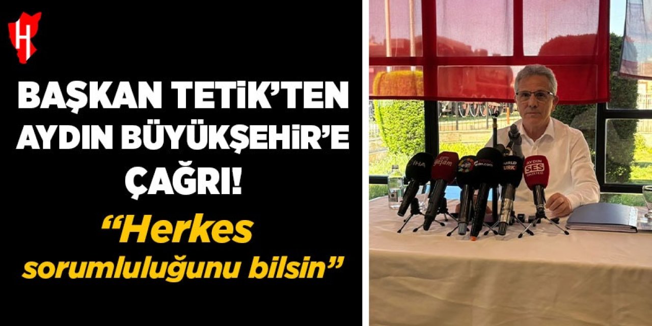 Başkan Tetik'ten Aydın Büyükşehir'e çağrı: Herkes sorumluluğunu bilsin