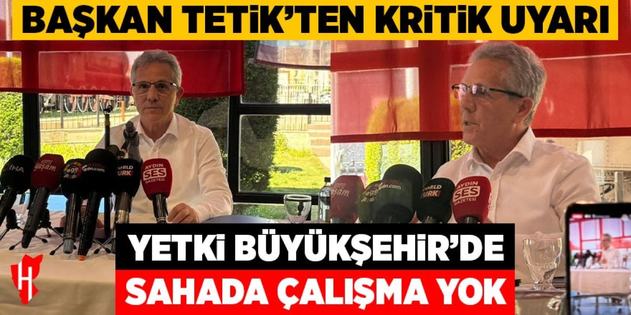 Başkan Tetik'ten kritik uyarı: Yetki Büyükşehir'de sahada çalışma yok!