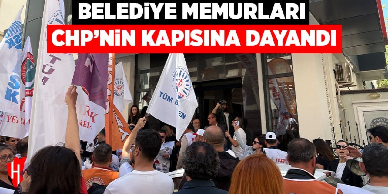 Belediye memurları CHP'nin kapısına dayandı