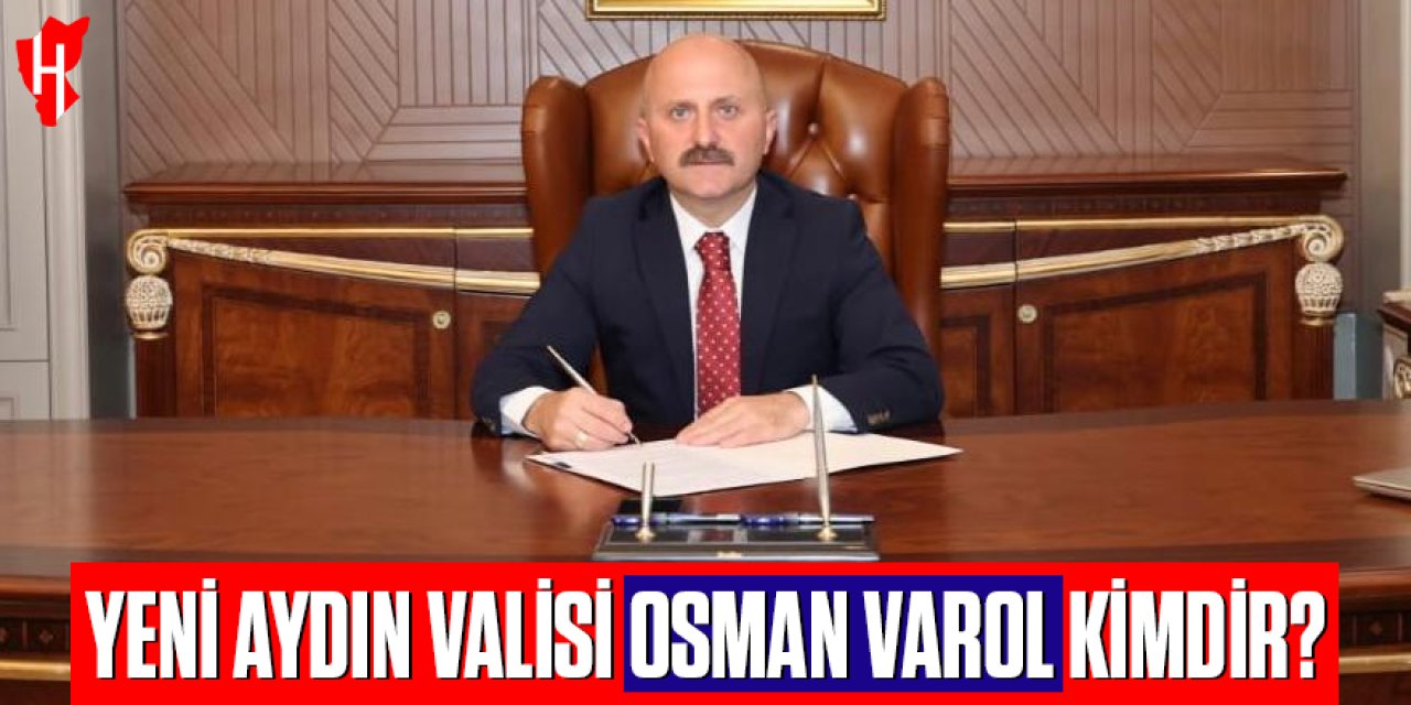 Aydın Valisi Osman Varol kimdir, kaç yaşında, nereli?