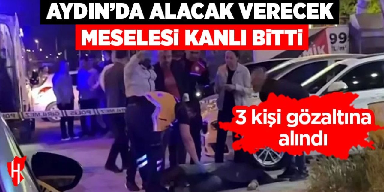Aydın'da alacak verecek meselesi kanlı bitti: 3 gözaltı
