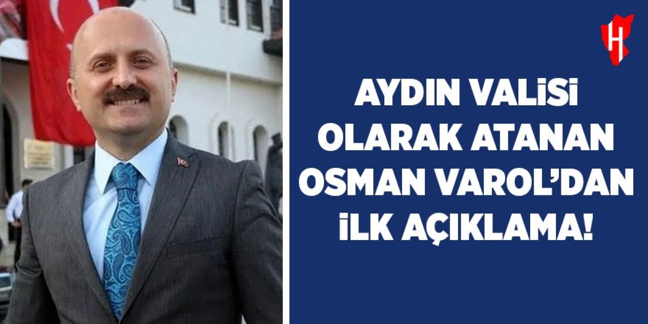 Aydın Valisi olarak atanan Osman Varol’dan ilk açıklama