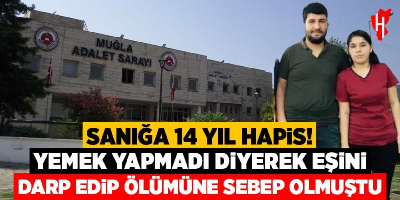 "Yemek yapmadı" diyerek eşini darp edip ölümüne sebep olan sanığa 14 yıl hapis