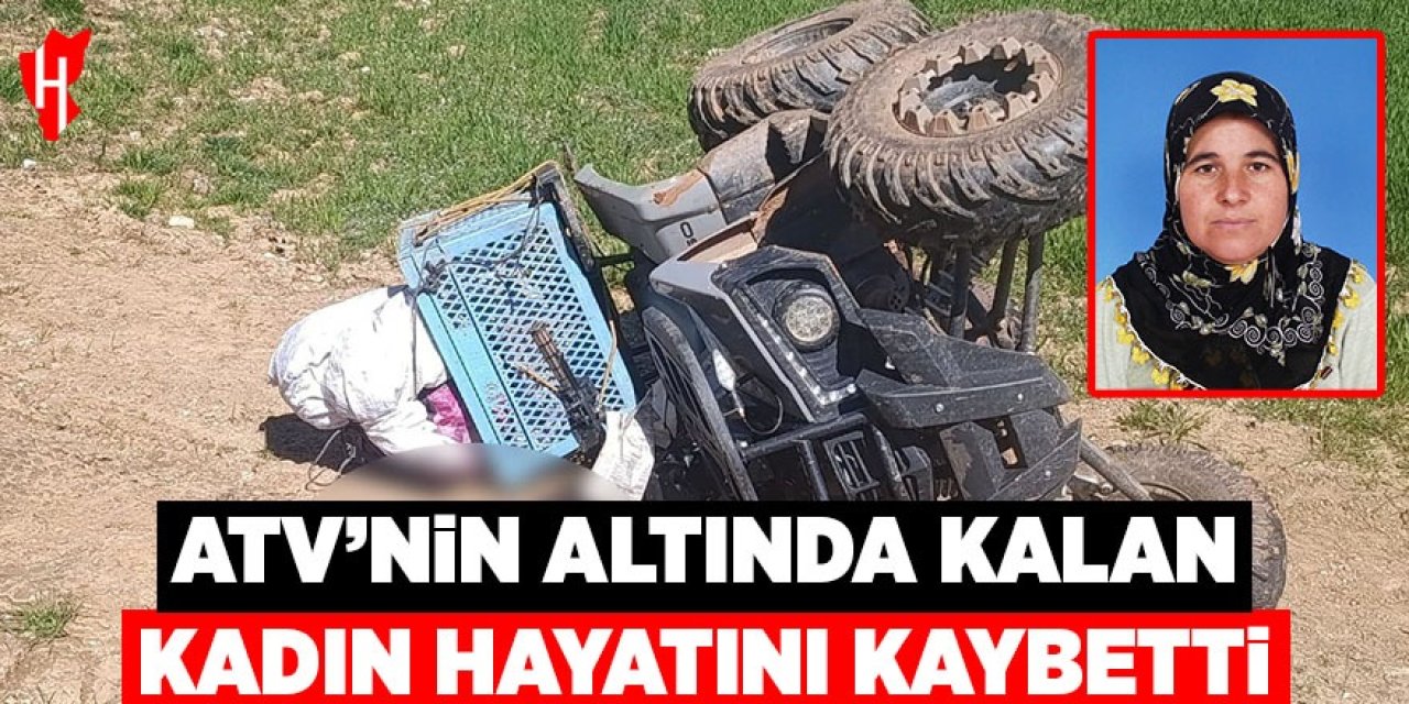 ATV’in altında kalan kadın hayatını kaybetti