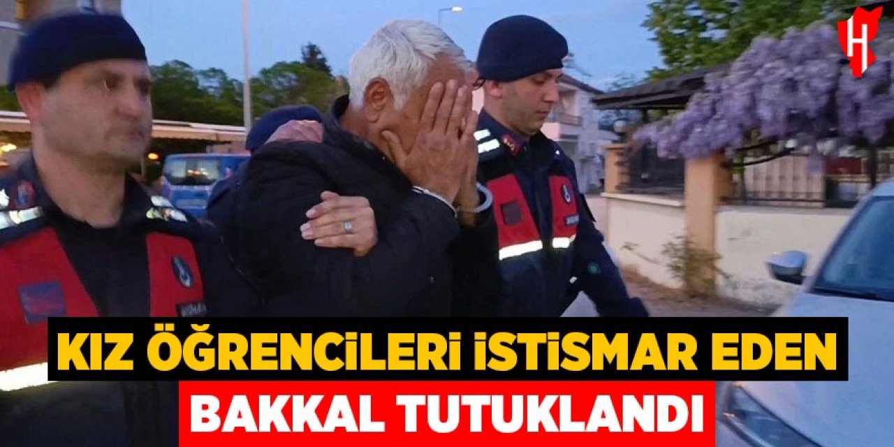 Kız öğrencileri istismar eden bakkal tutuklandı
