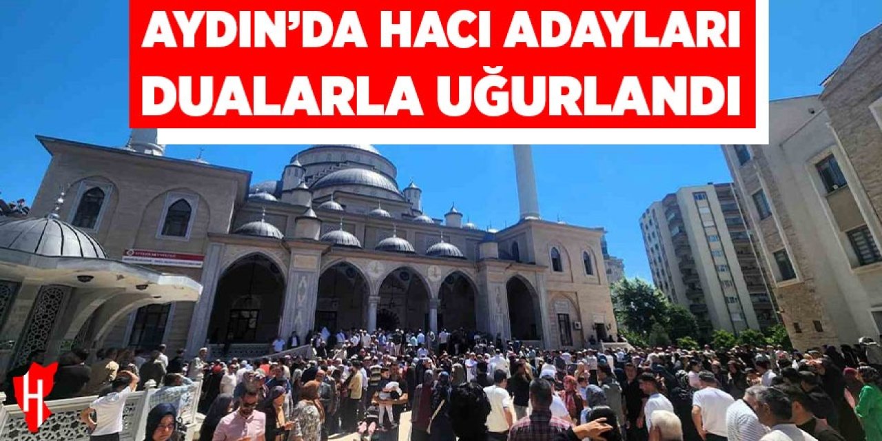 Aydın’da hacı adayları dualarla uğurlandı