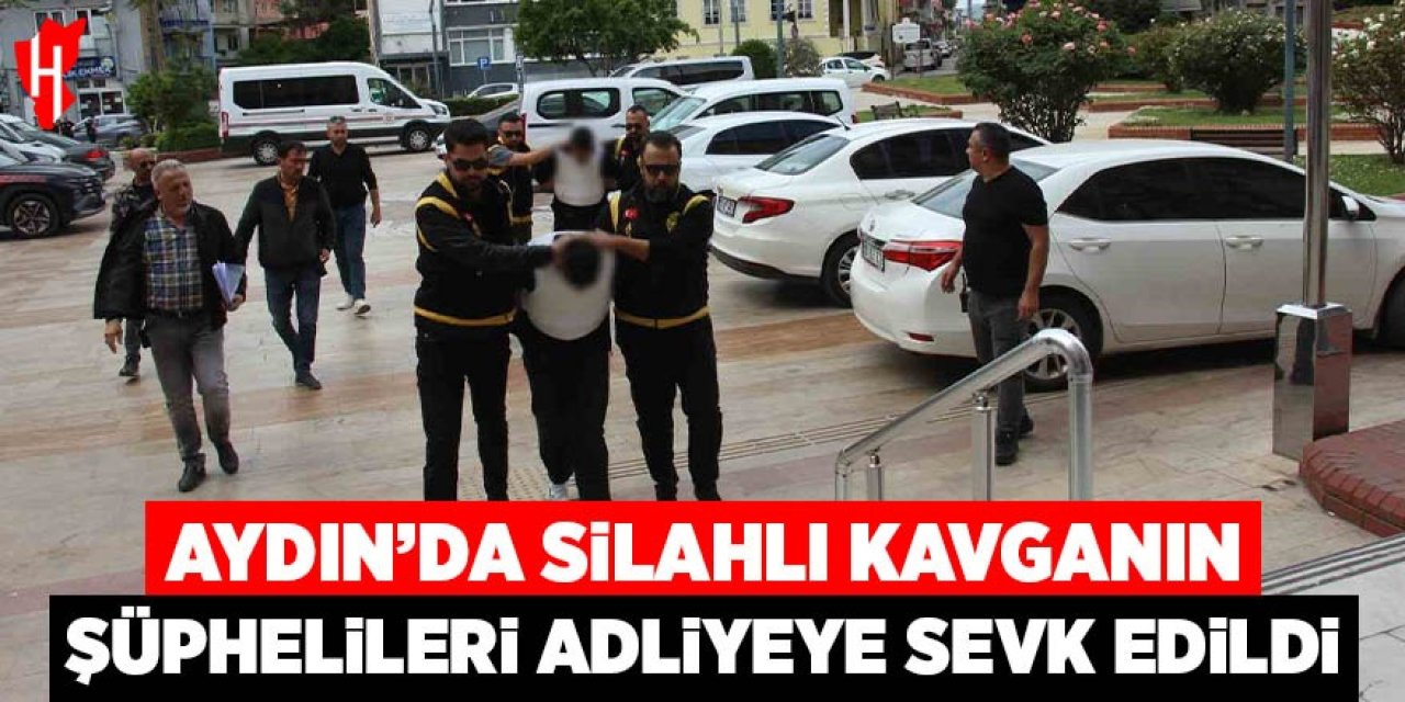 Aydın'da ölümle biten silahlı kavganın şüphelileri adliyeye sevk edildi