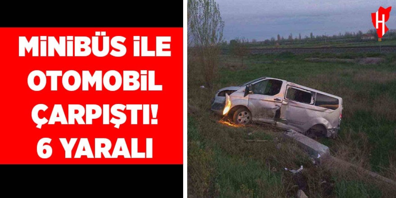 Minibüsle otomobil çarpıştı: 6 yaralı