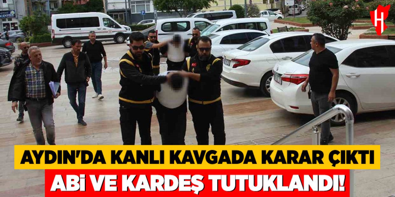 Aydın’da kanlı kavgada karar çıktı: Abi ve kardeş tutuklandı!