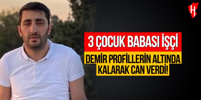 1 Mayıs’ta acı olay: Üzerine demir profil düşen işçi hayatını kaybetti