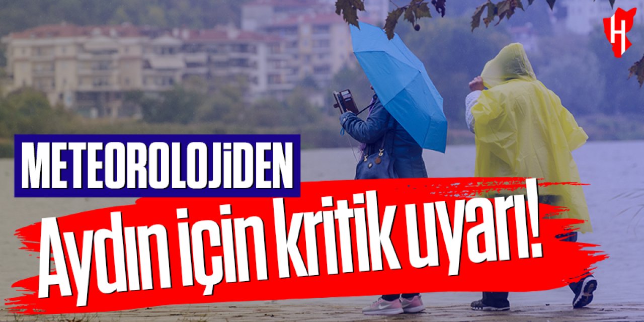 Aydın için kritik uyarı: Meteoroloji tarih ve saat verdi