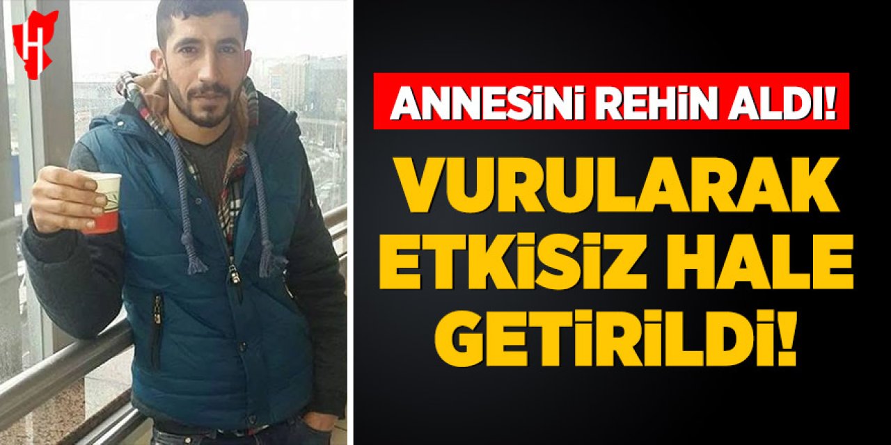 Annesini rehin alan şahıs vurularak etkisiz hale getirildi