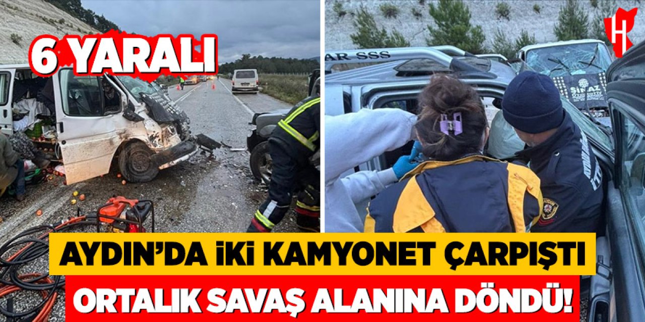 Aydın’da iki kamyonet çarpıştı: Ortalık savaş alanına döndü, 6 yaralı