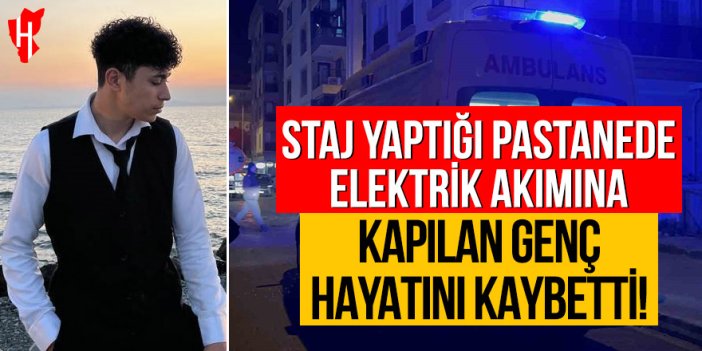 Staj yaptığı pastanede elektrik akımına kapılan genç hayatını kaybetti