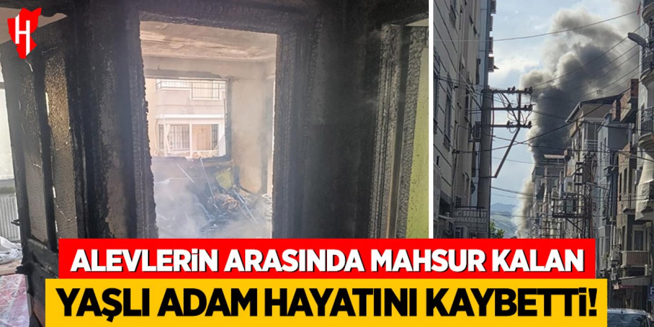 Alevlerin arasında mahsur kalan yaşlı adam hayatını kaybetti