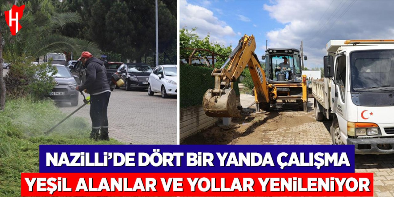 Nazilli’de dört bir yanda çalışma: Yeşil alanlar ve yollar yenileniyor