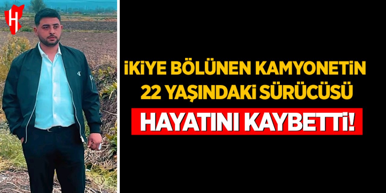 Kontrolden çıkan kamyonet ikiye bölündü: 22 yaşındaki sürücü hayatını kaybetti