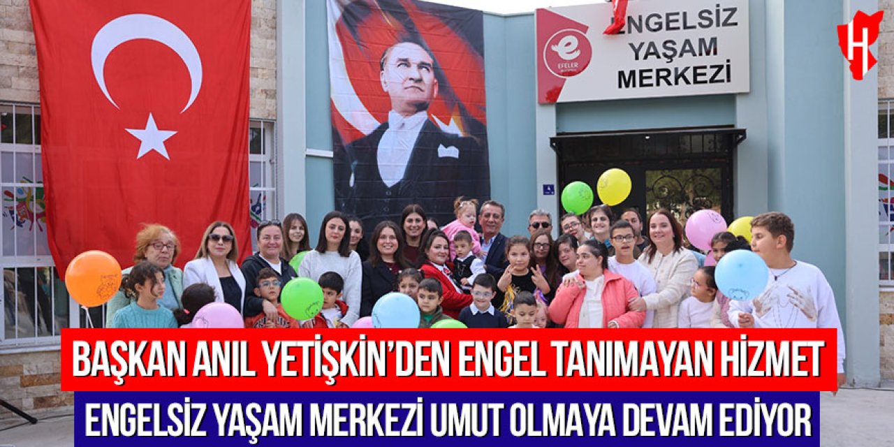 Başkan Anıl Yetişkin’den engel tanımayan hizmet: Engelsiz Yaşam Merkezi umut olmaya devam ediyor