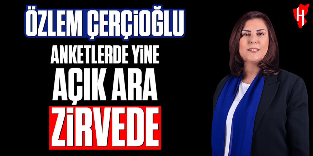 Özlem Çerçioğlu anketlerde yine açık ara zirvede