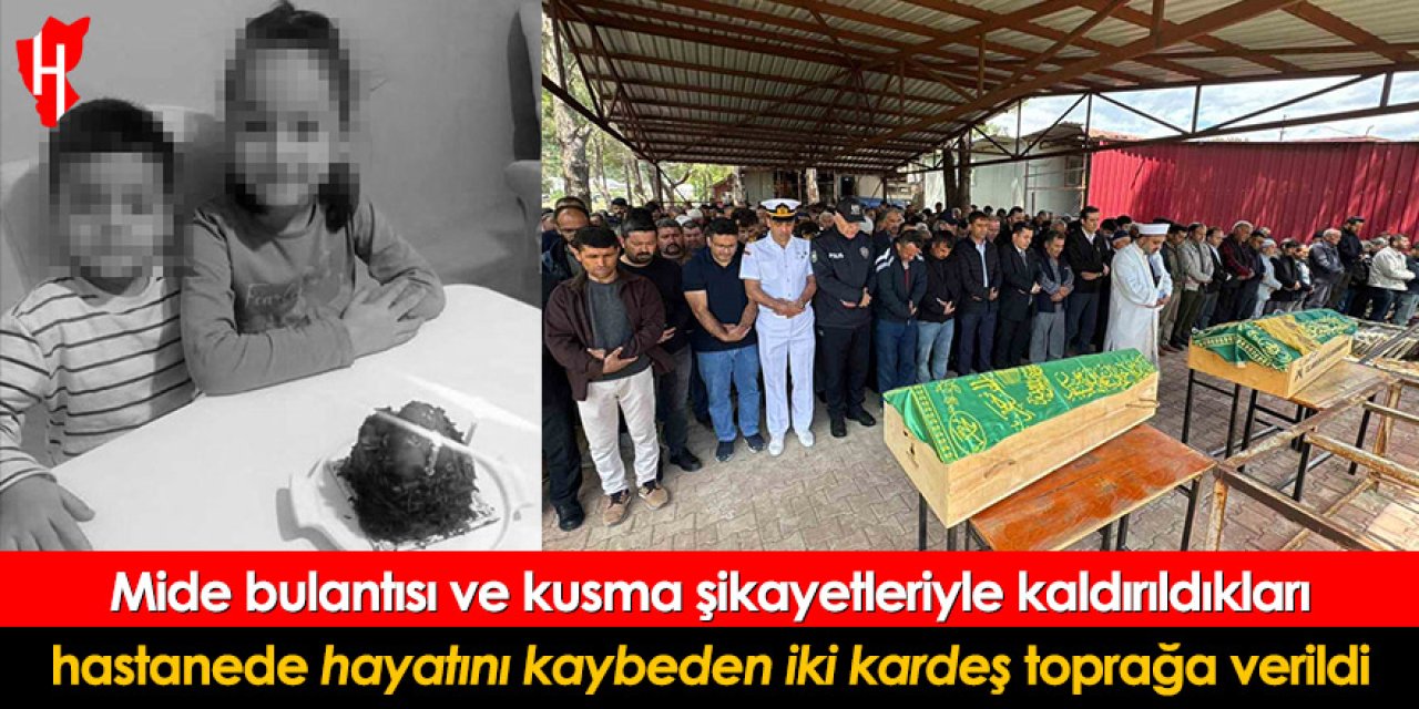 Mide bulantısı ve kusma şikayetleriyle kaldırıldıkları hastanede hayatını kaybeden iki kardeş toprağa verildi