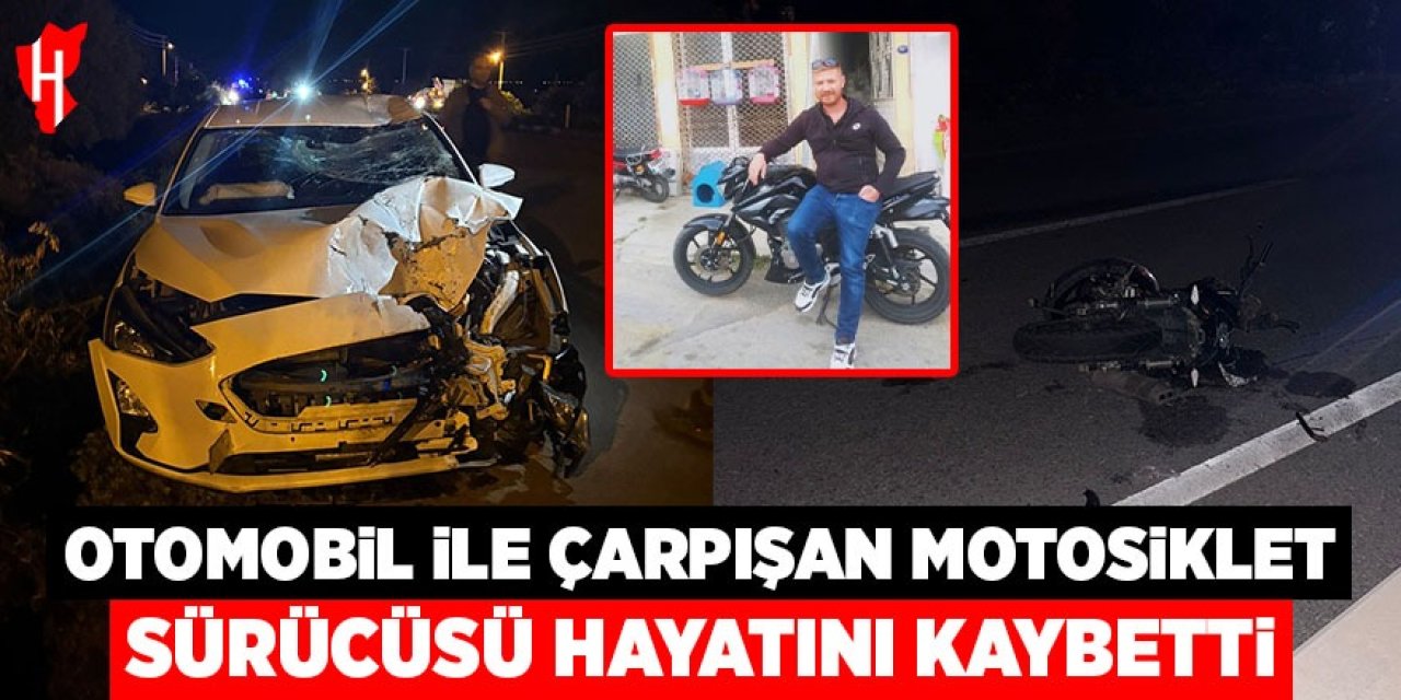 Otomobil ile çarpışan motosikletin sürücüsü hayatını kaybetti