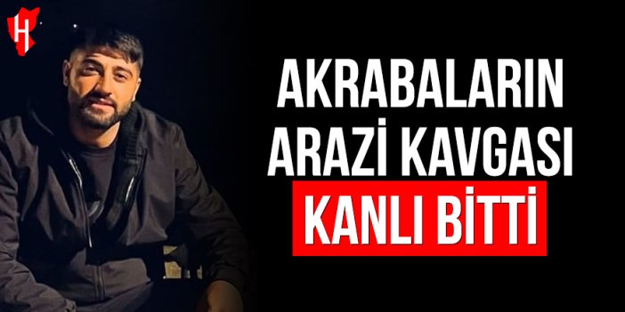 Akrabaların arazi kavgası kanlı bitti