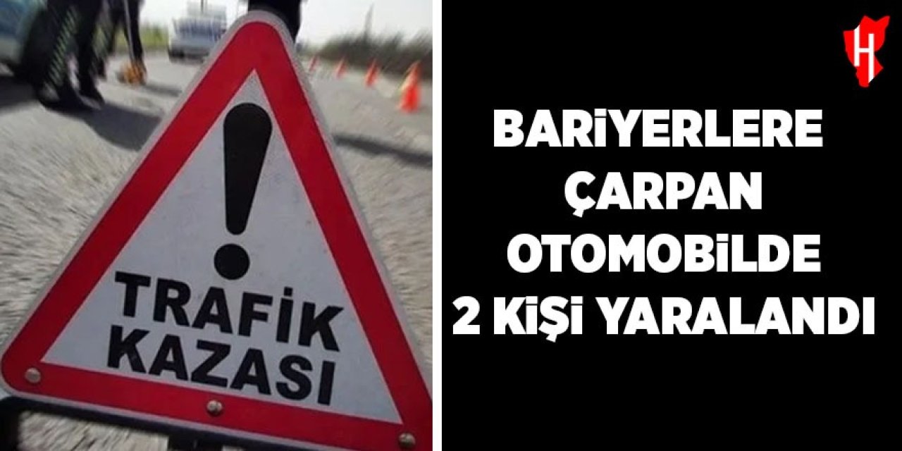 Bariyerlere çarpan otomobilde 2 kişi yaralandı