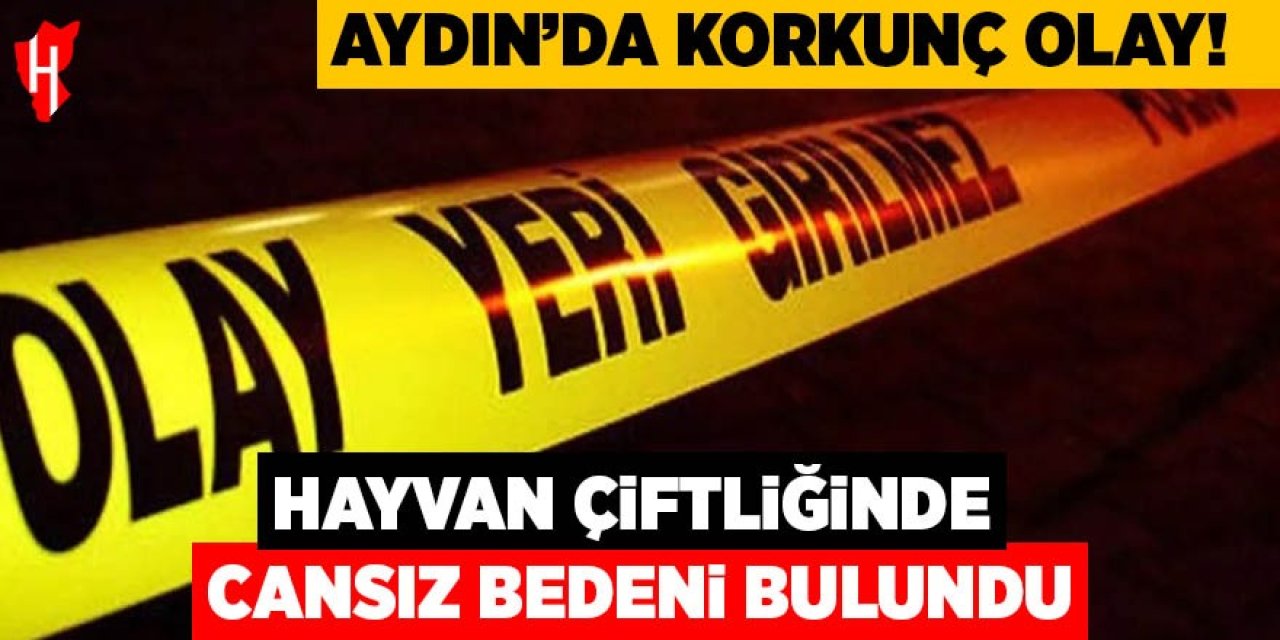 Aydın'da korkunç olay: Hayvan çiftliğinde cansız bedeni bulundu
