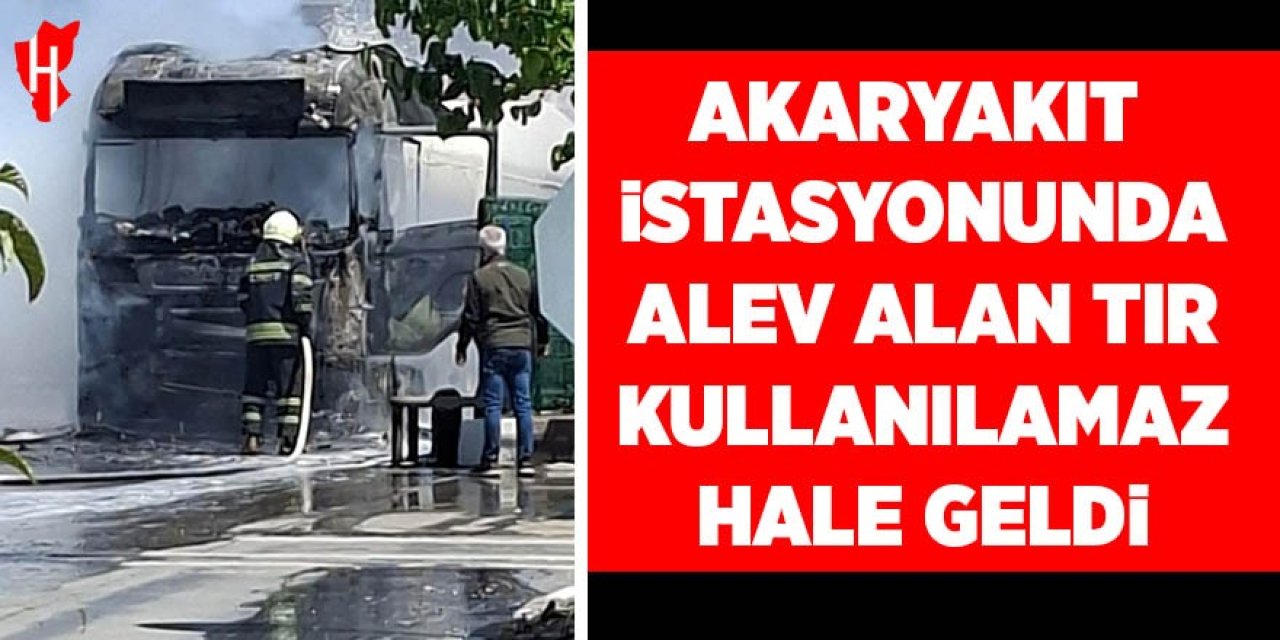 Akaryakıt istasyonunda alev alan tır kullanılamaz hale geldi