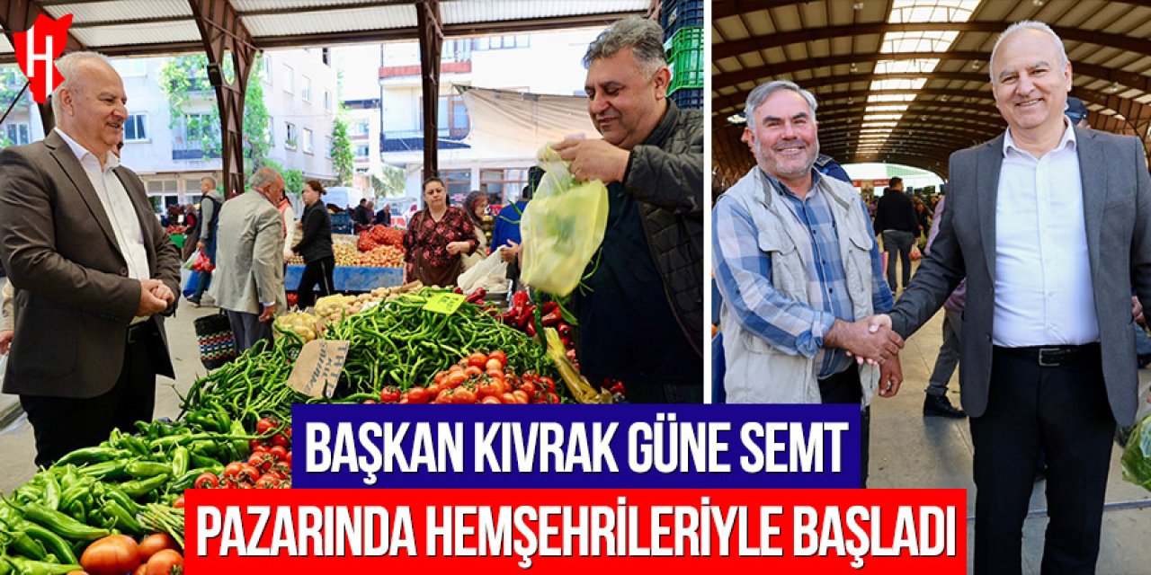 Başkan Kıvrak güne semt pazarında hemşehrileriyle başladı