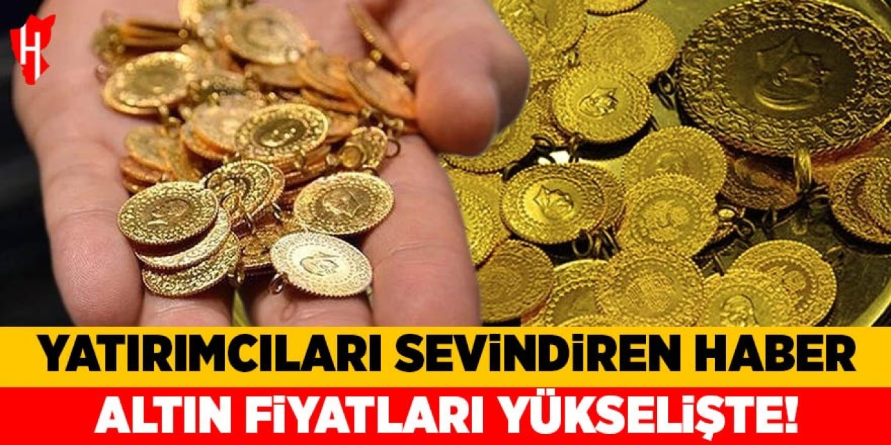 Yatırımcıları sevindiren haber: Altın fiyatları yükselişte