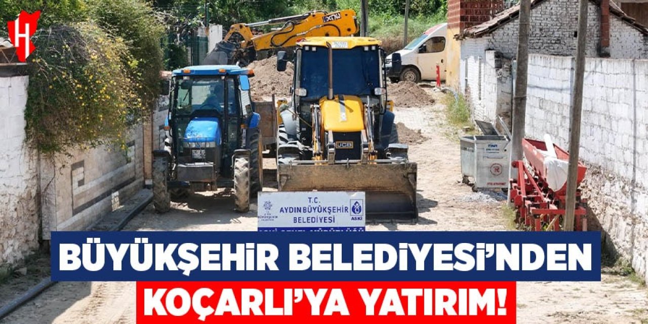Aydın Büyükşehir Belediyesi'nden Koçarlı'ya altyapı yatırımı
