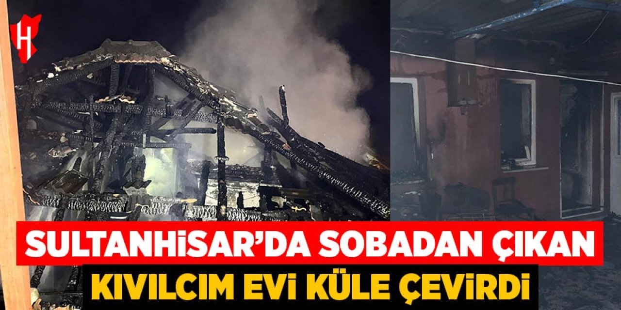 Sultanhisar'da sobadan çıkan kıvılcım evi küle çevirdi