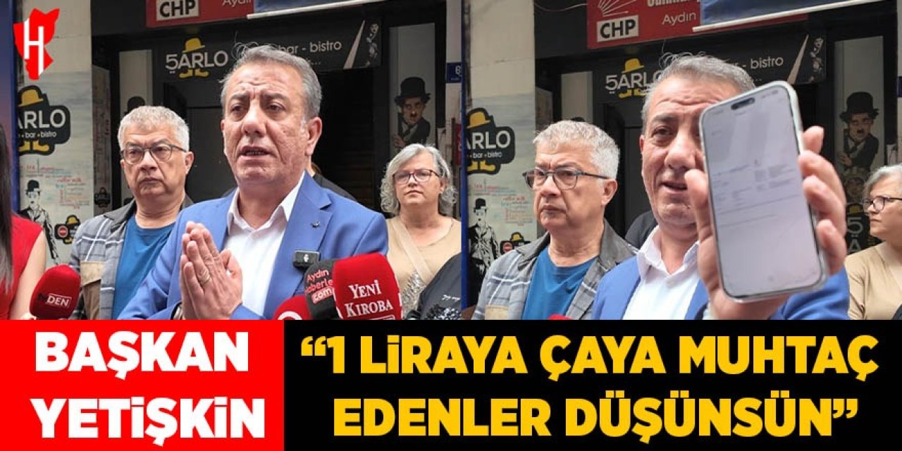 Başkan Yetişkin "1 liraya çaya muhtaç edenler düşünsün"
