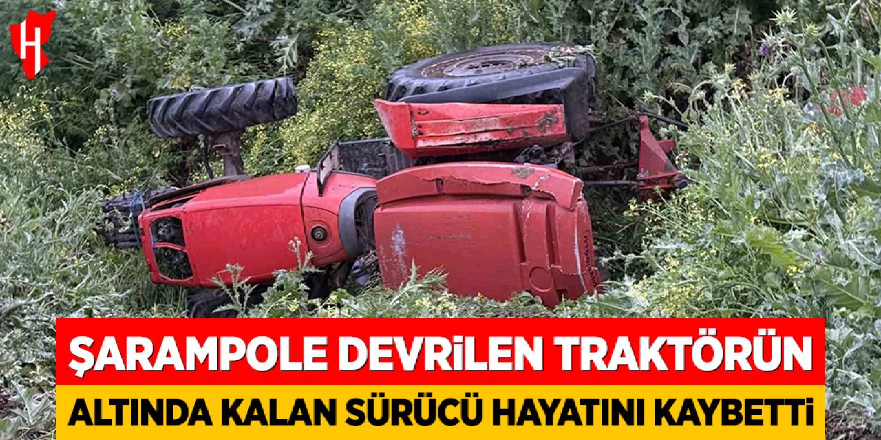 Şarampole devrilen traktörün altında kalan sürücü hayatını kaybetti