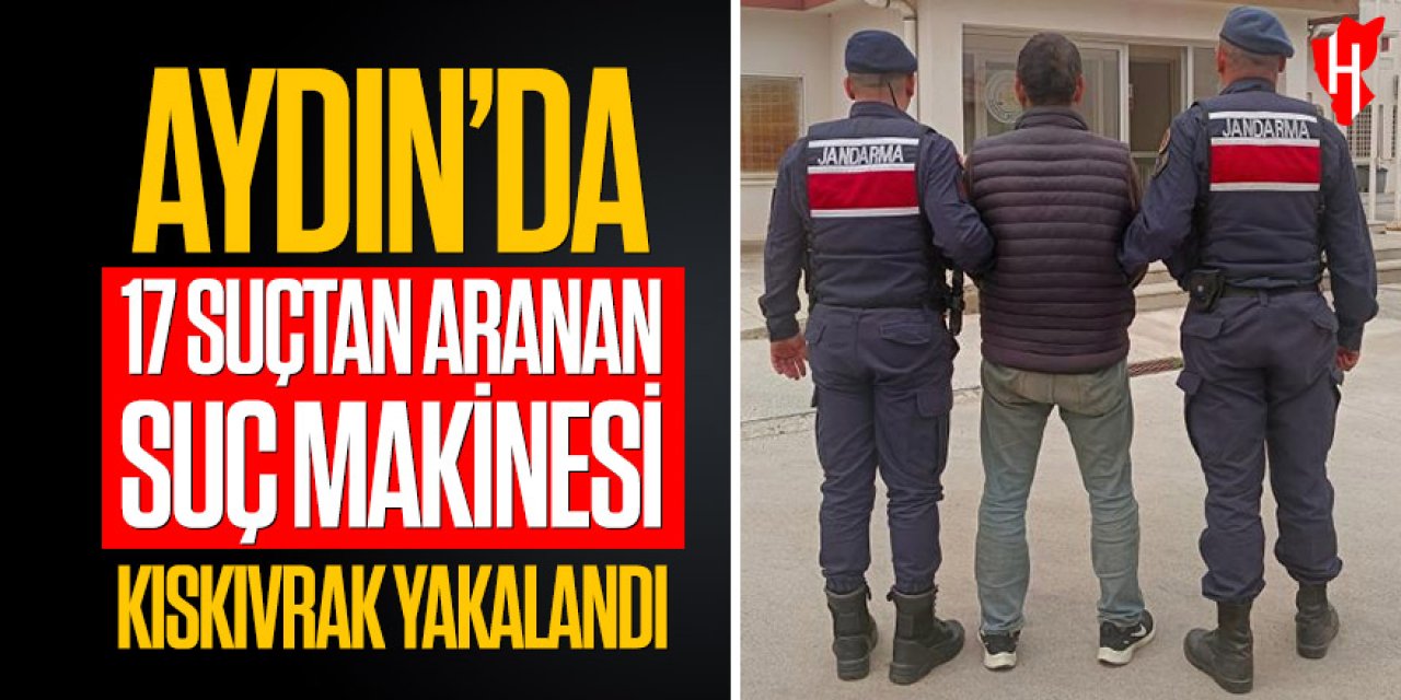 Aydın’da 17 suçtan aranan suç makinesi kıskıvrak yakalandı