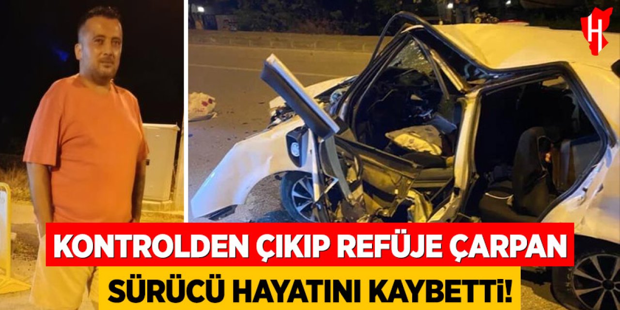 Kontrolden çıkıp refüje çarpan sürücü hayatını kaybetti