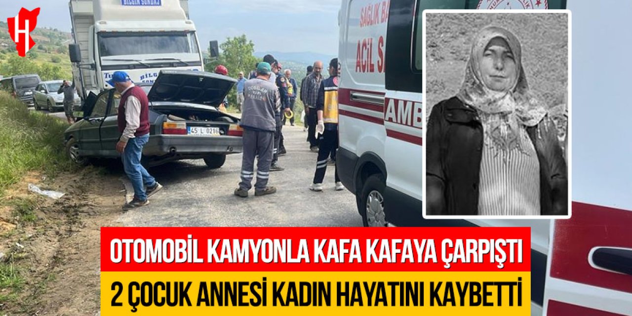 Otomobil kamyonla kafa kafaya çarpıştı: 2 çocuk annesi kadın hayatını kaybetti