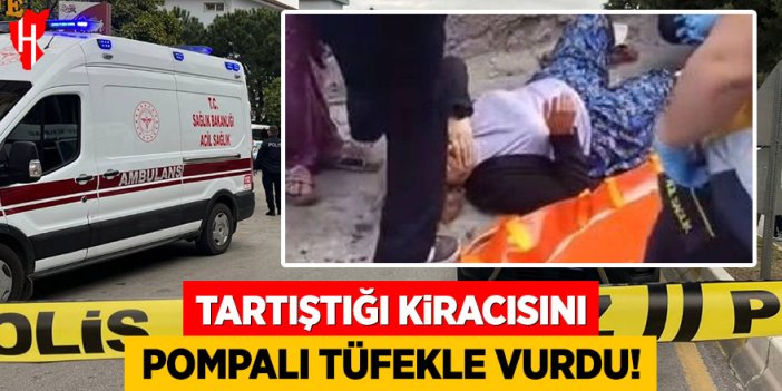 Tartıştığı kiracısını pompalı tüfekle vurdu