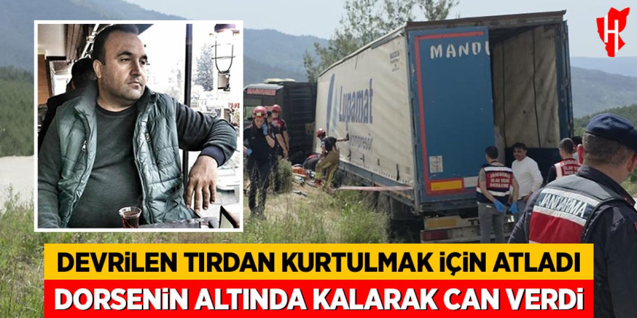 Devrilen tırdan kurtulmak için atladı: Dorsenin altında kalarak can verdi