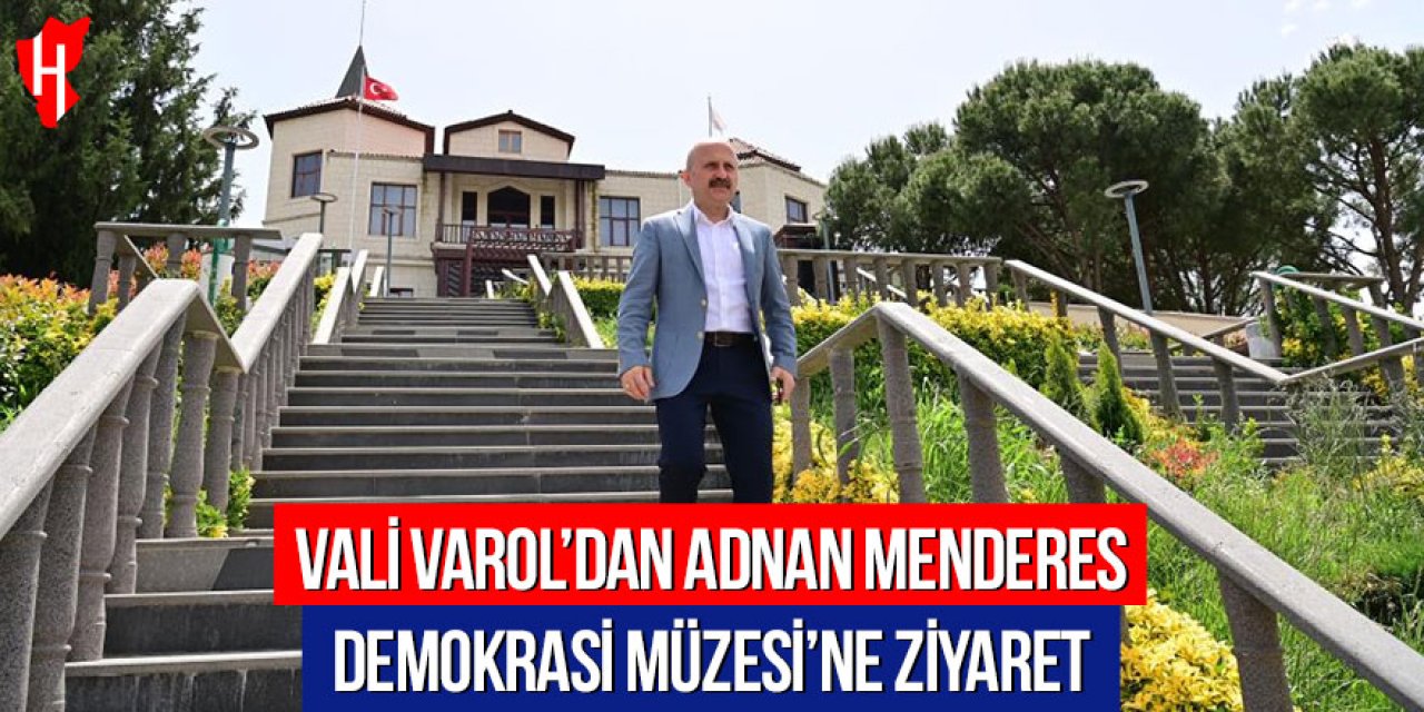 Vali Varol’dan Adnan Menderes Demokrasi Müzesi’ne ziyaret