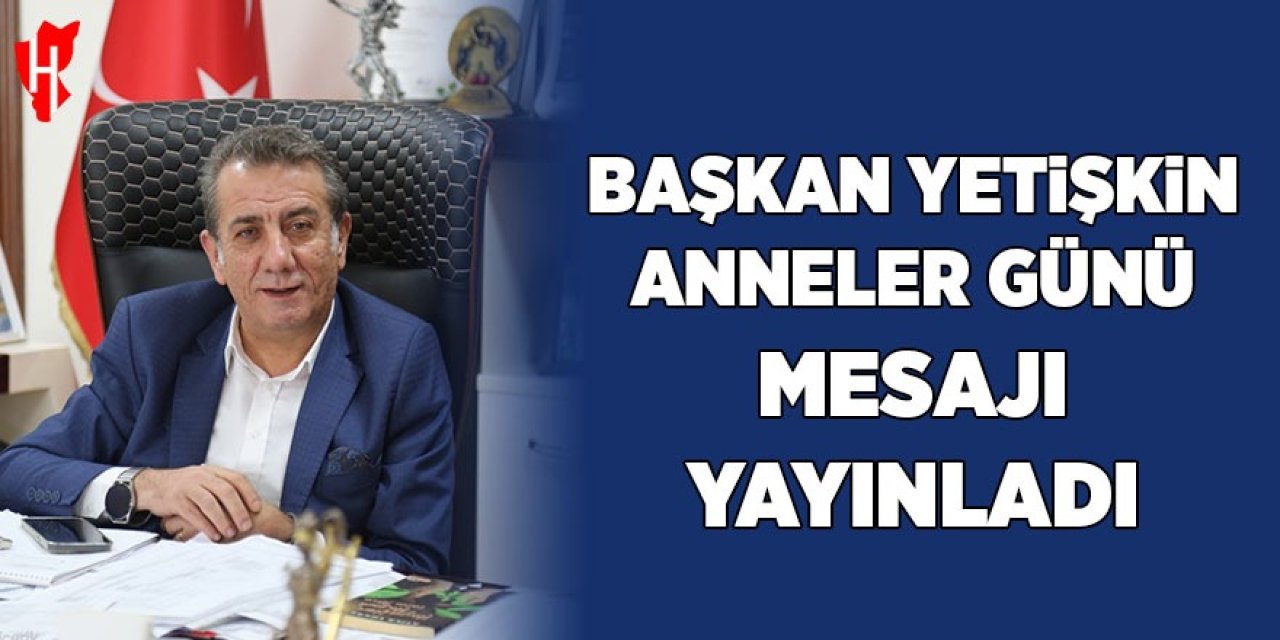 Başkan Yetişkin Anneler Günü mesajı yayınladı