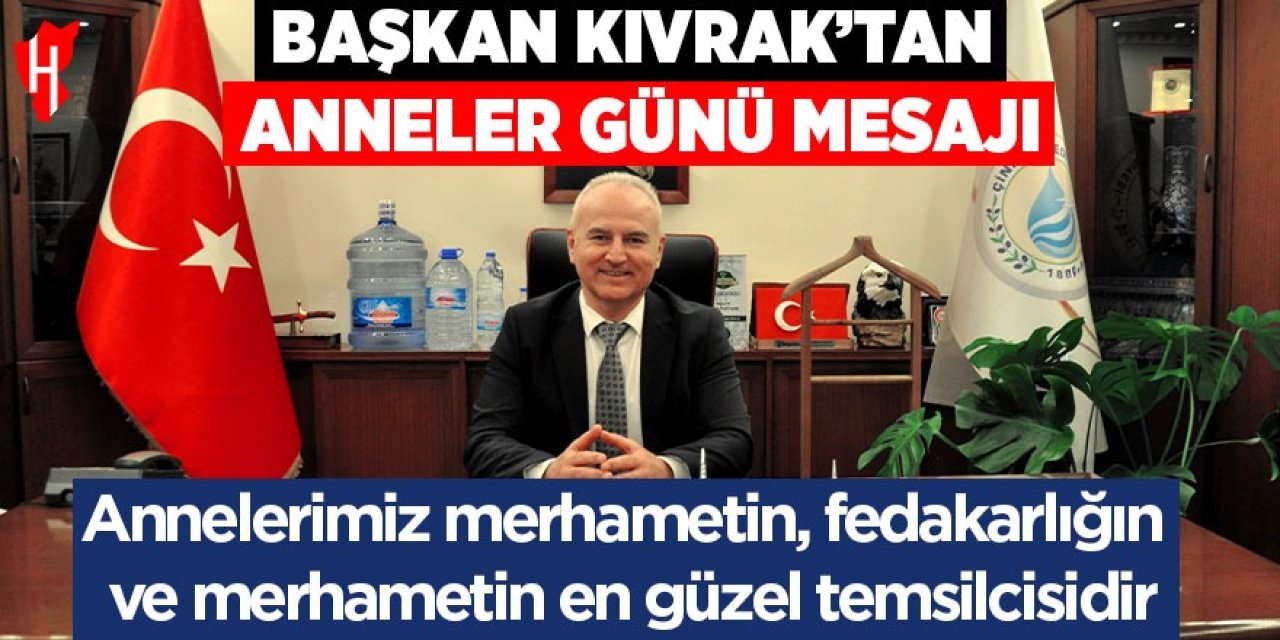Başkan Kıvrak'tan anneler günü mesajı