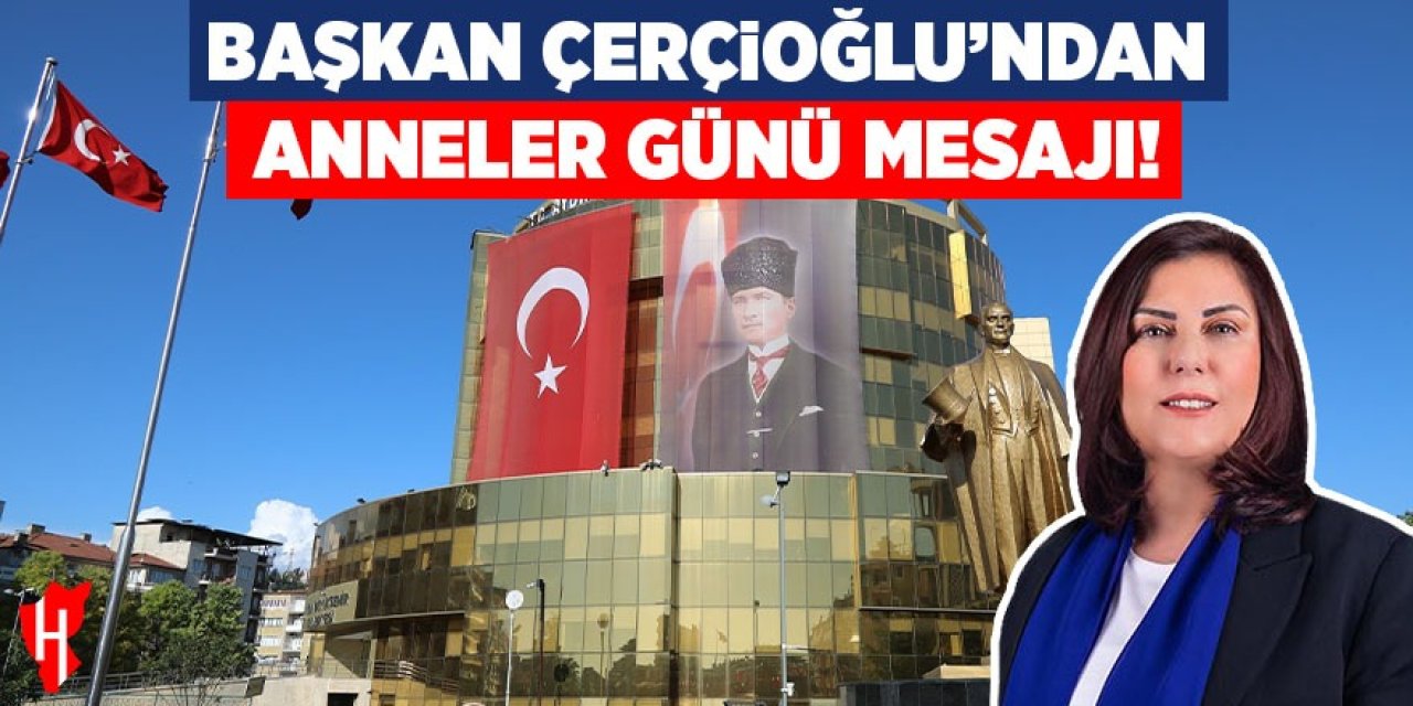 Başkan Çerçioğlu'ndan anneler günü mesajı