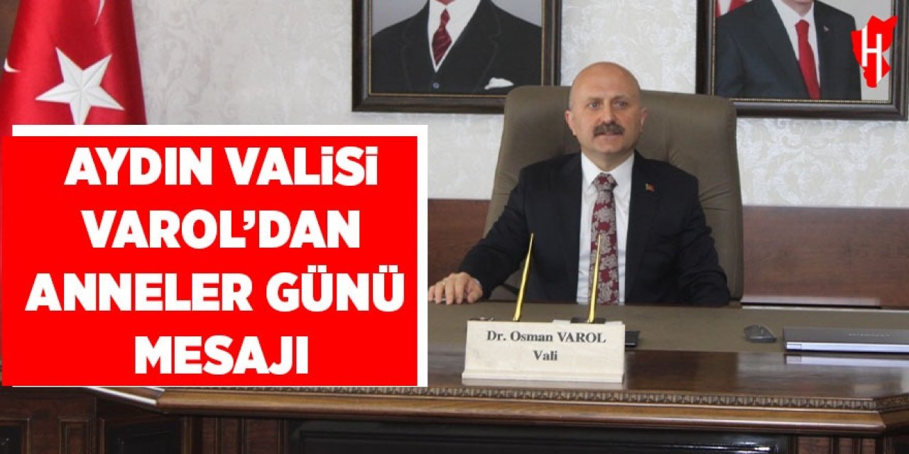Aydın Valisi Varol'dan Anneler Günü mesajı